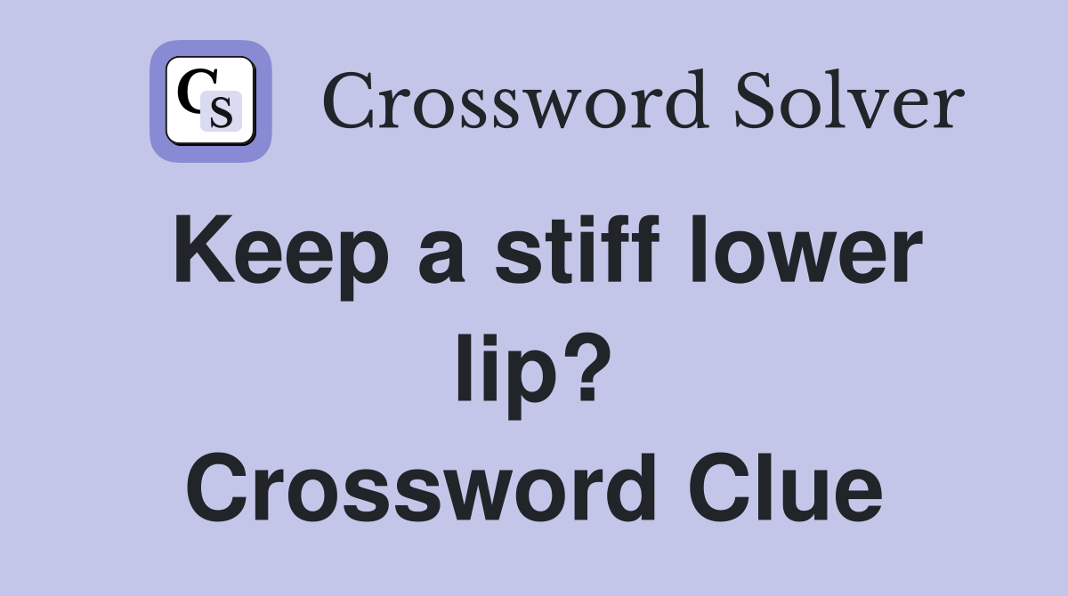 Keep a stiff lower lip? Crossword Clue
