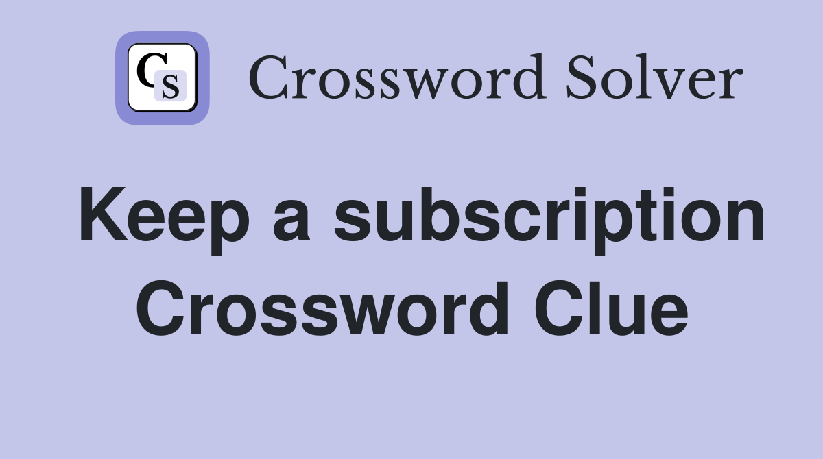 Keep a subscription Crossword Clue