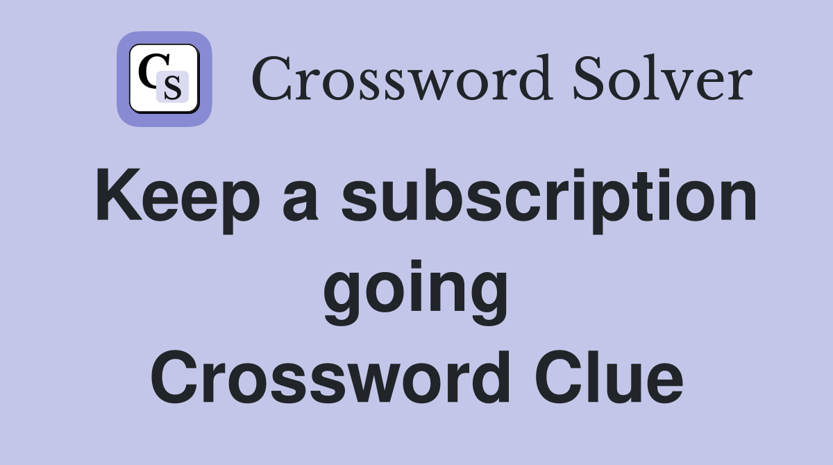 Keep a subscription going Crossword Clue