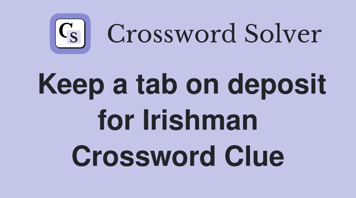 Keep a tab on deposit for Irishman Crossword Clue
