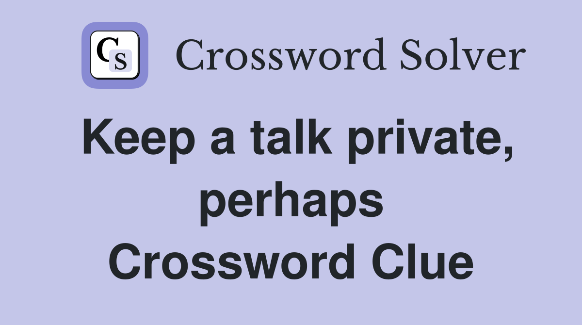 Keep a talk private, perhaps Crossword Clue