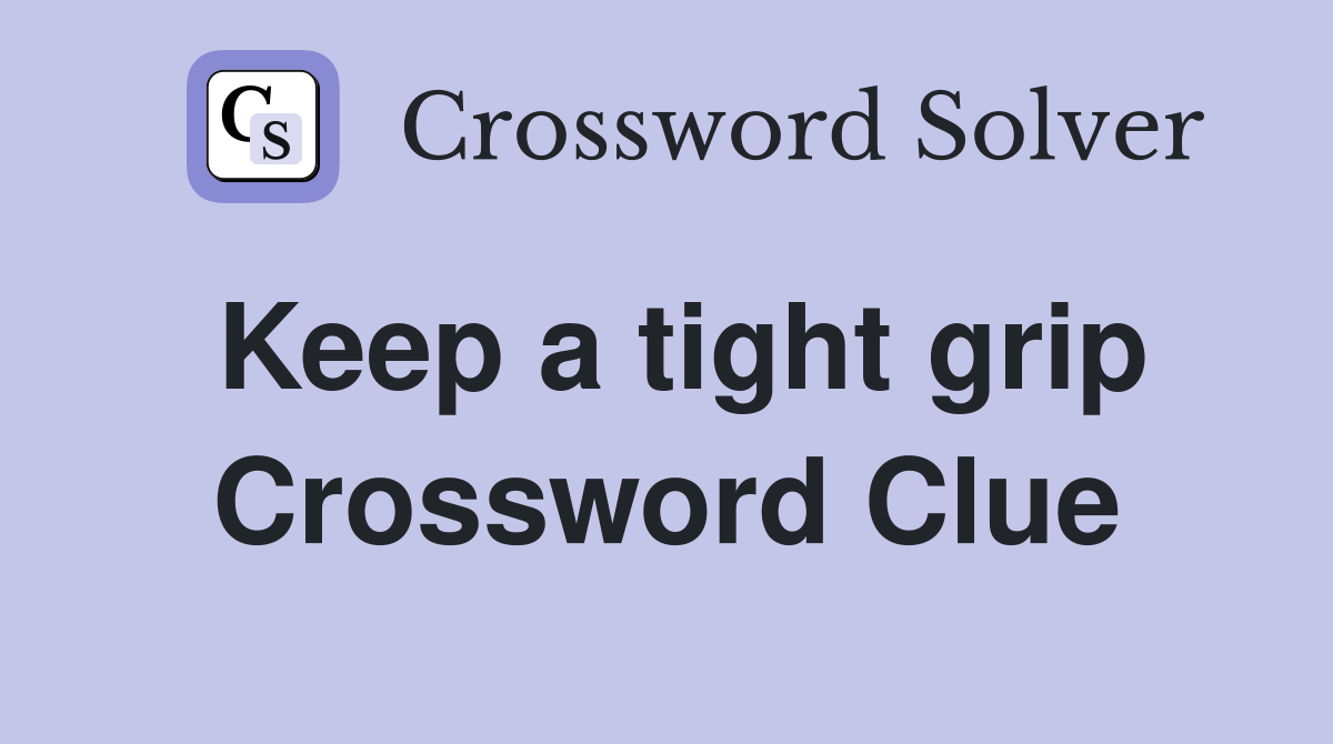Keep a tight grip Crossword Clue