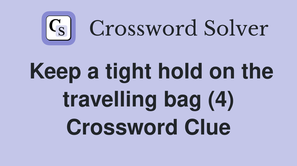 Keep a tight hold on the travelling bag (4) Crossword Clue