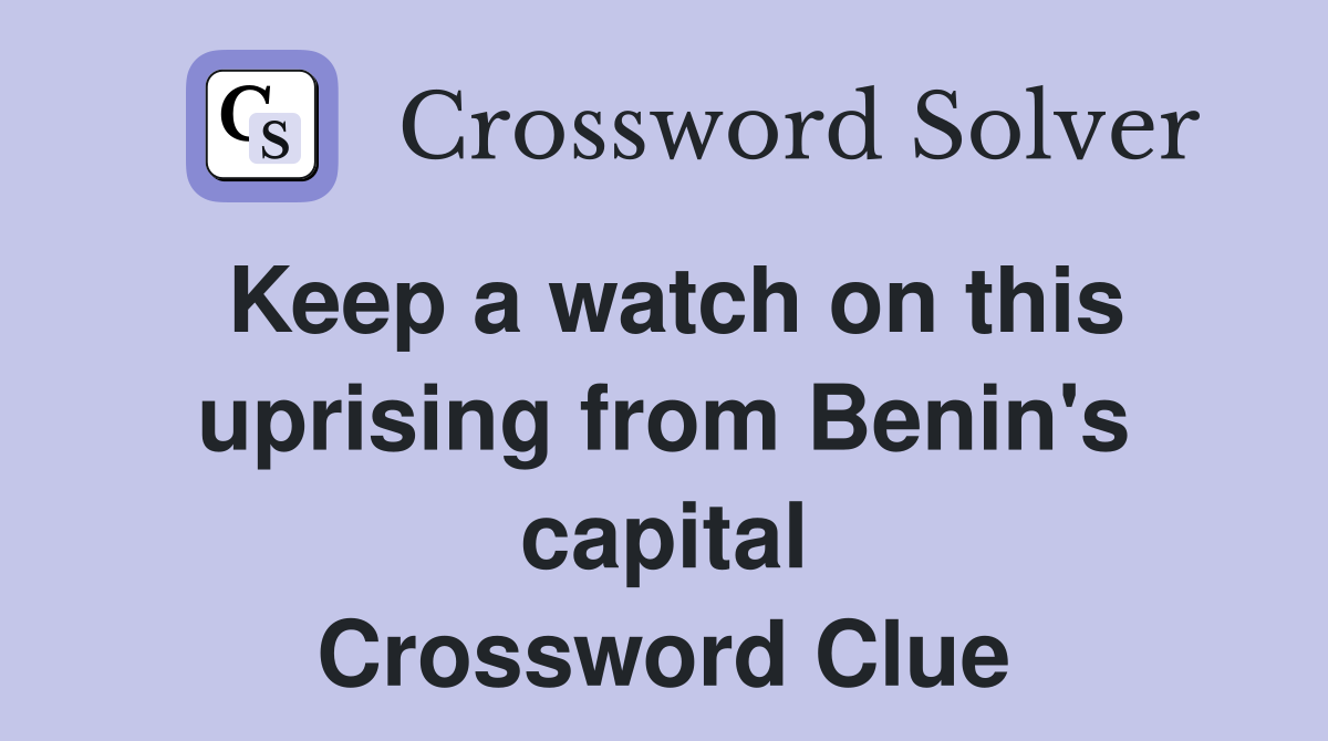 Keep a watch on this uprising from Benin's capital Crossword Clue