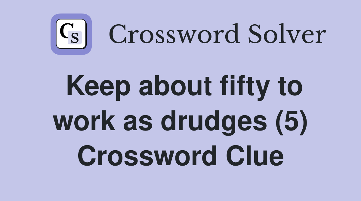 Keep about fifty to work as drudges (5) Crossword Clue