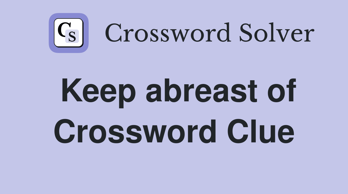 Keep abreast of Crossword Clue