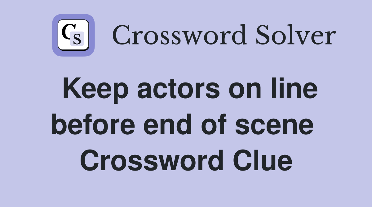 Keep actors on line before end of scene  Crossword Clue