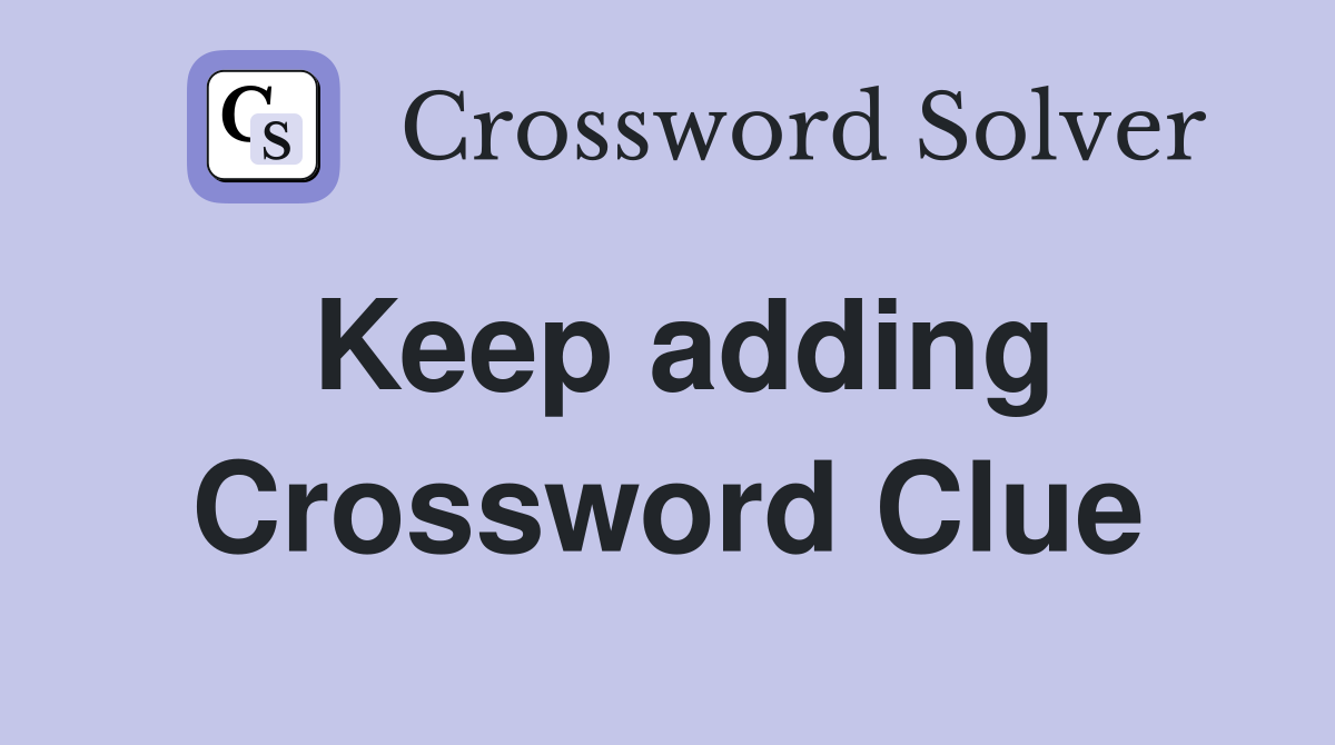 Keep adding Crossword Clue