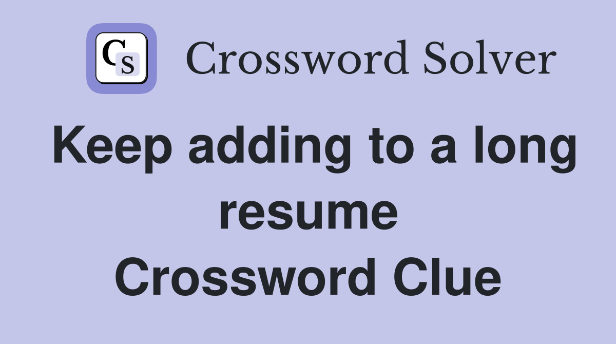Keep adding to a long resume Crossword Clue