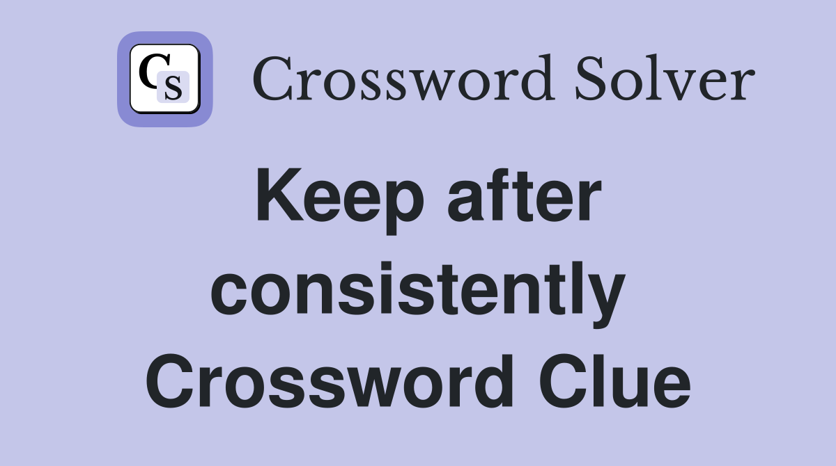 Keep after consistently Crossword Clue