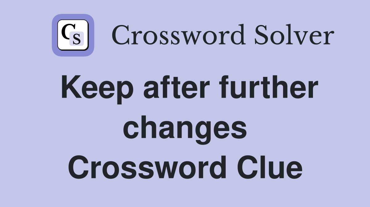 Keep after further changes Crossword Clue