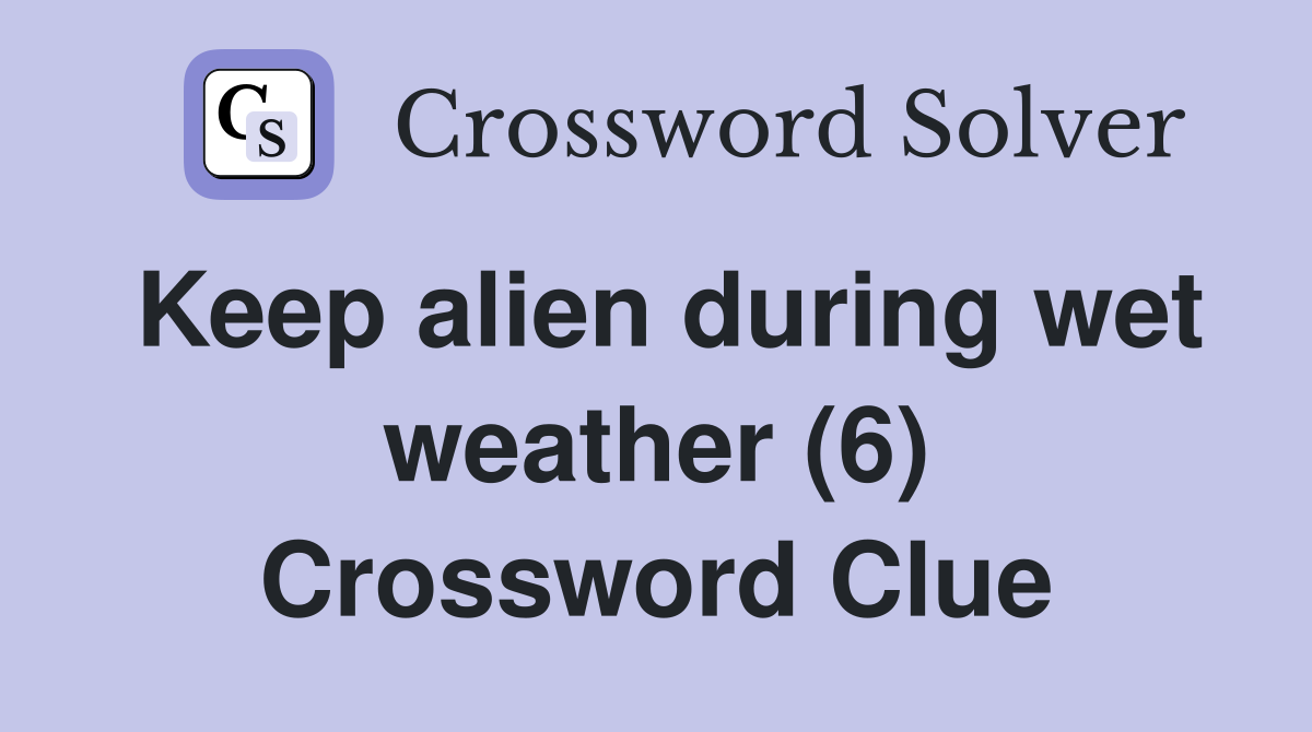 Keep alien during wet weather (6) Crossword Clue