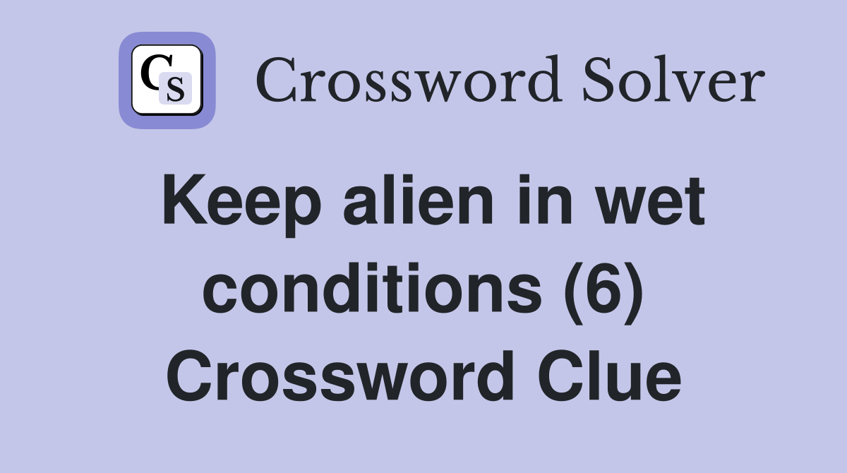 Keep alien in wet conditions (6) Crossword Clue
