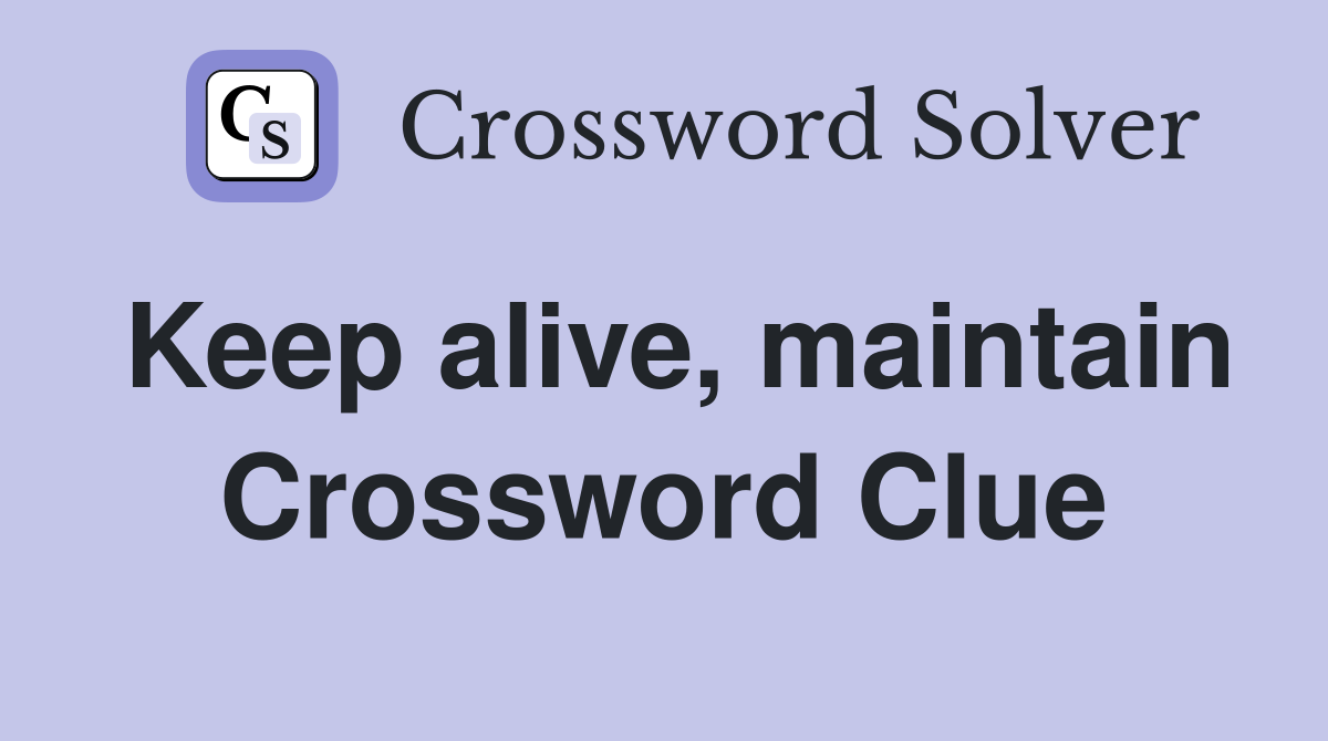 Keep alive, maintain Crossword Clue