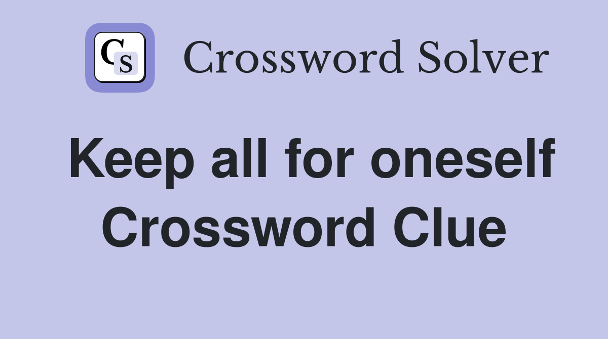 Keep all for oneself Crossword Clue