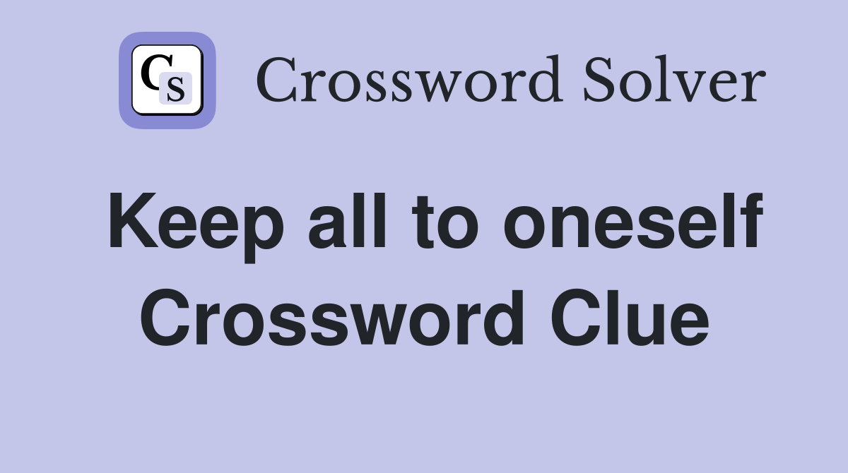 Keep all to oneself Crossword Clue