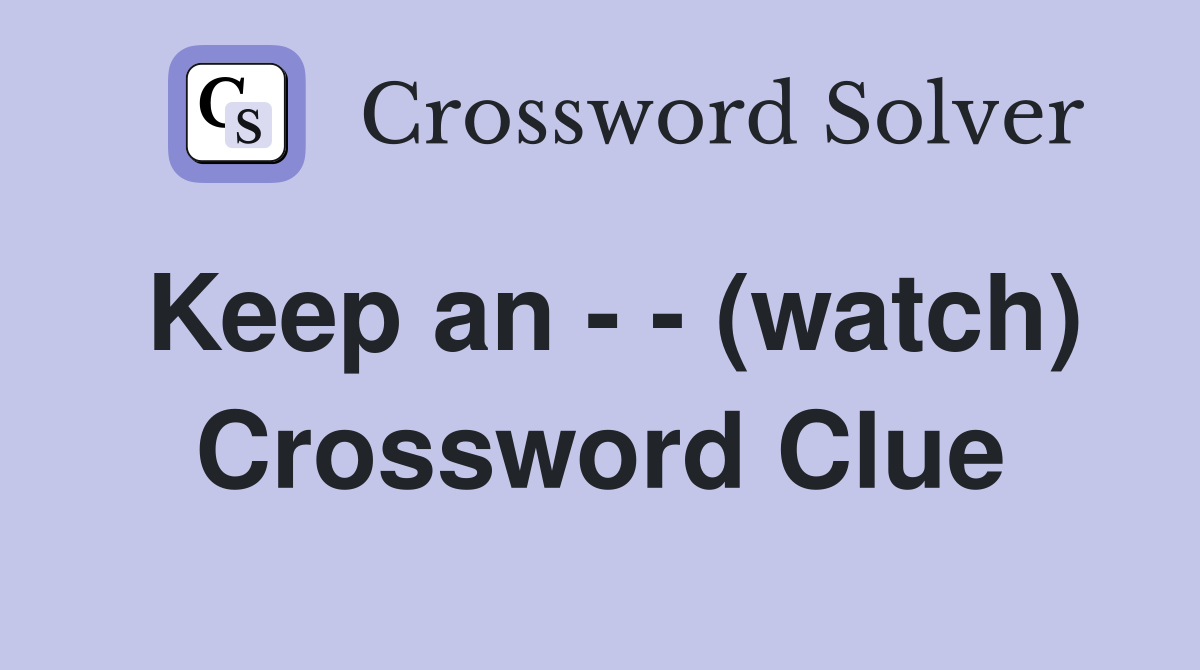 Keep an - - (watch) Crossword Clue