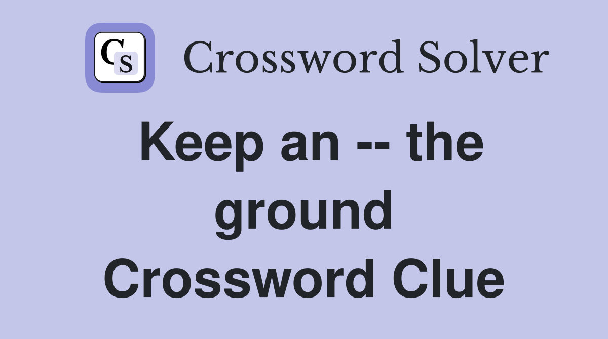 Keep an -- the ground Crossword Clue