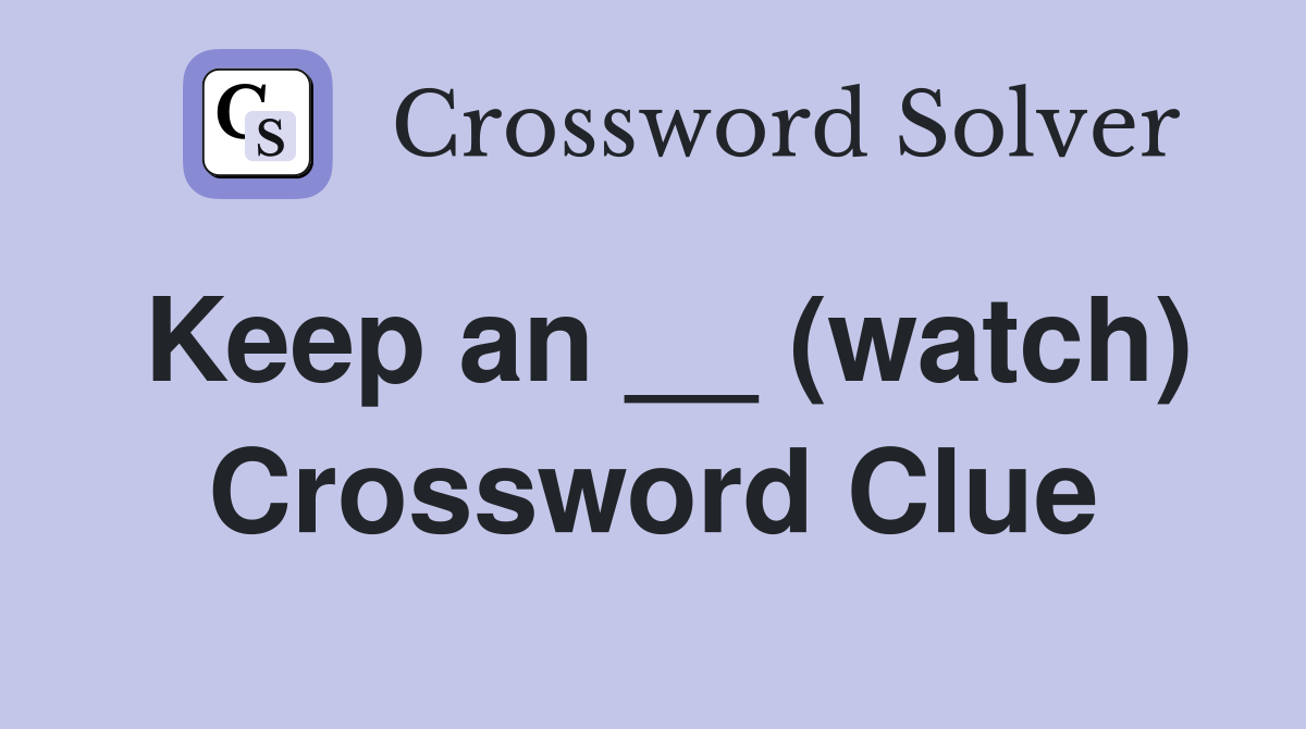 Keep an __ (watch) Crossword Clue