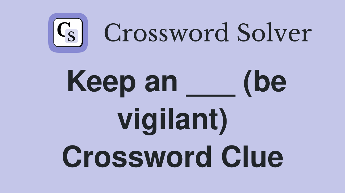 Keep an ___ (be vigilant) Crossword Clue