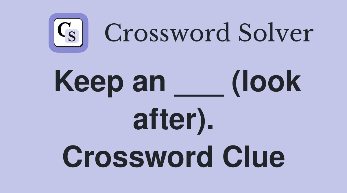Keep an ___ (look after). Crossword Clue