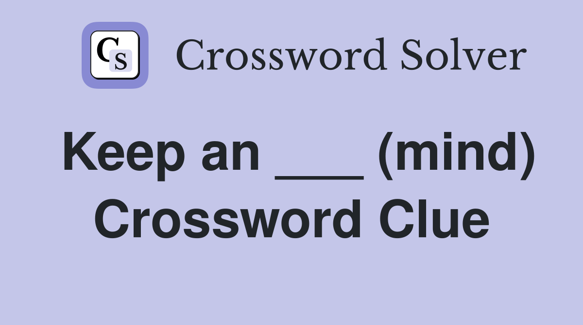 Keep an ___ (mind) Crossword Clue