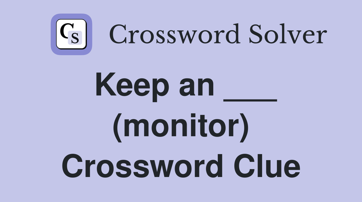 Keep an ___ (monitor) Crossword Clue