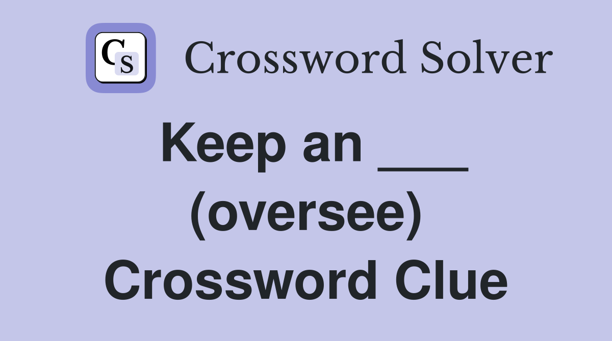 Keep an ___ (oversee) Crossword Clue