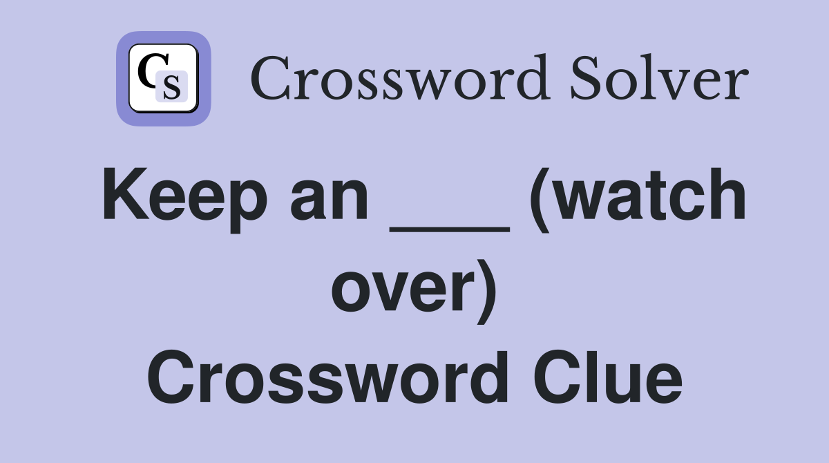 Keep an ___ (watch over) Crossword Clue
