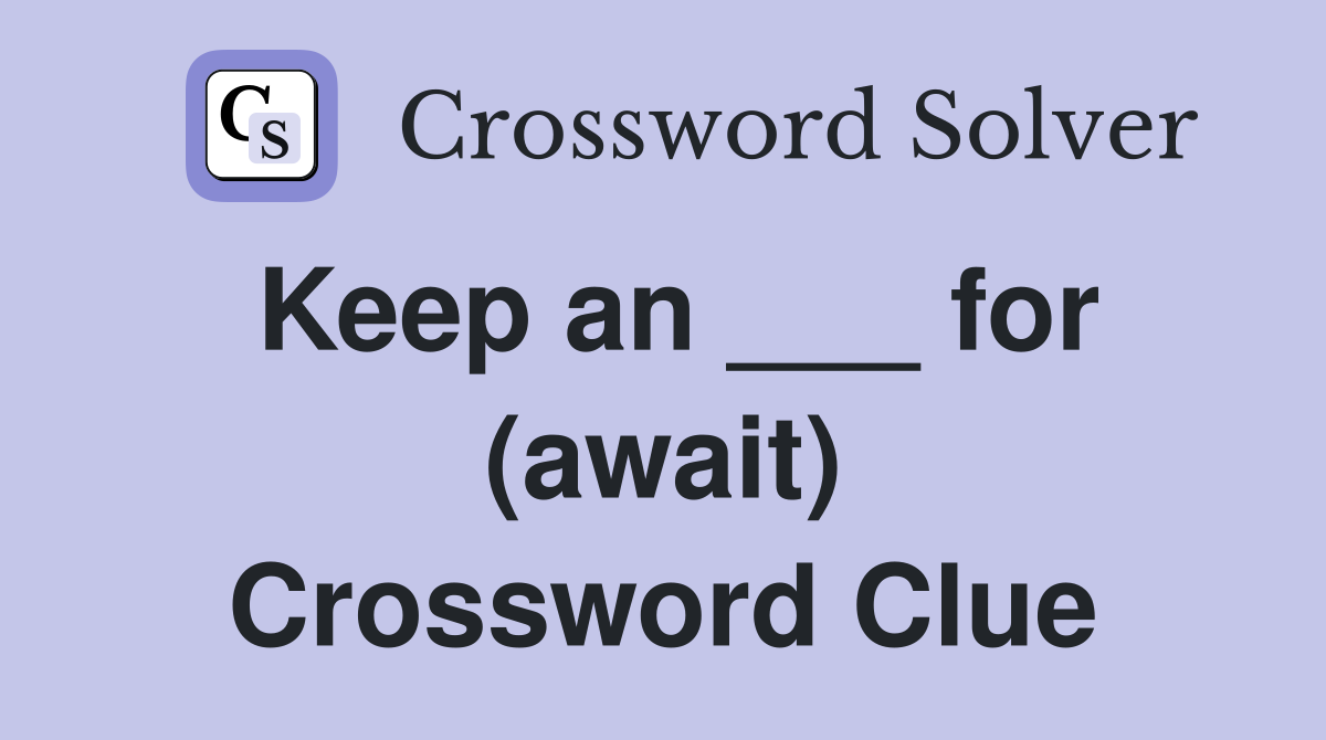 Keep an ___ for (await) Crossword Clue