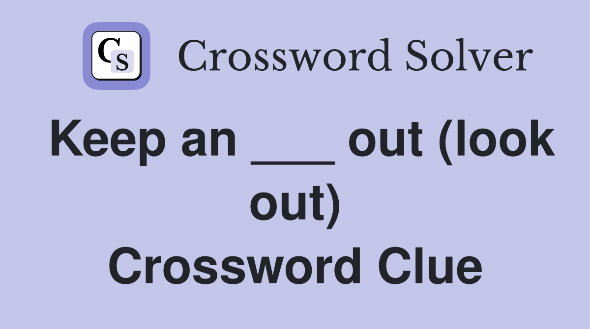 Keep an ___ out (look out) Crossword Clue