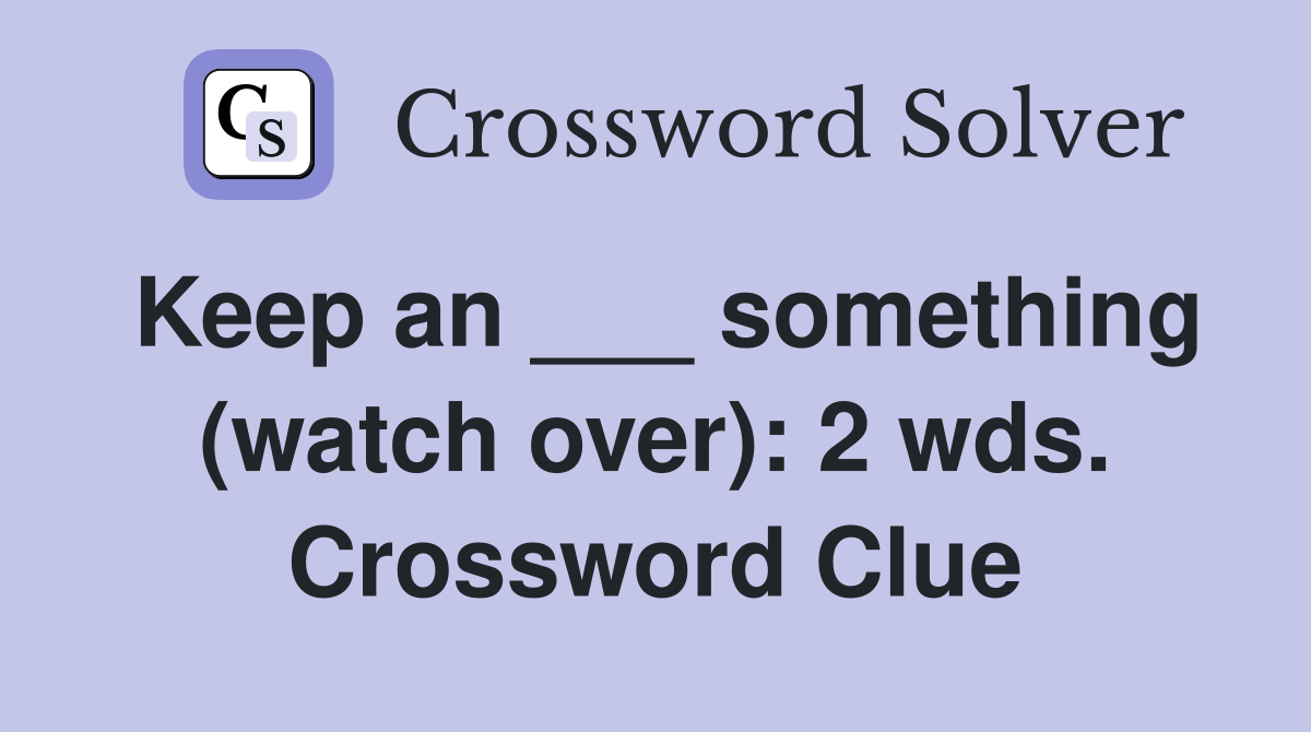 Keep an ___ something (watch over): 2 wds. Crossword Clue