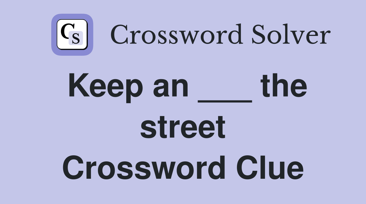 Keep an ___ the street Crossword Clue
