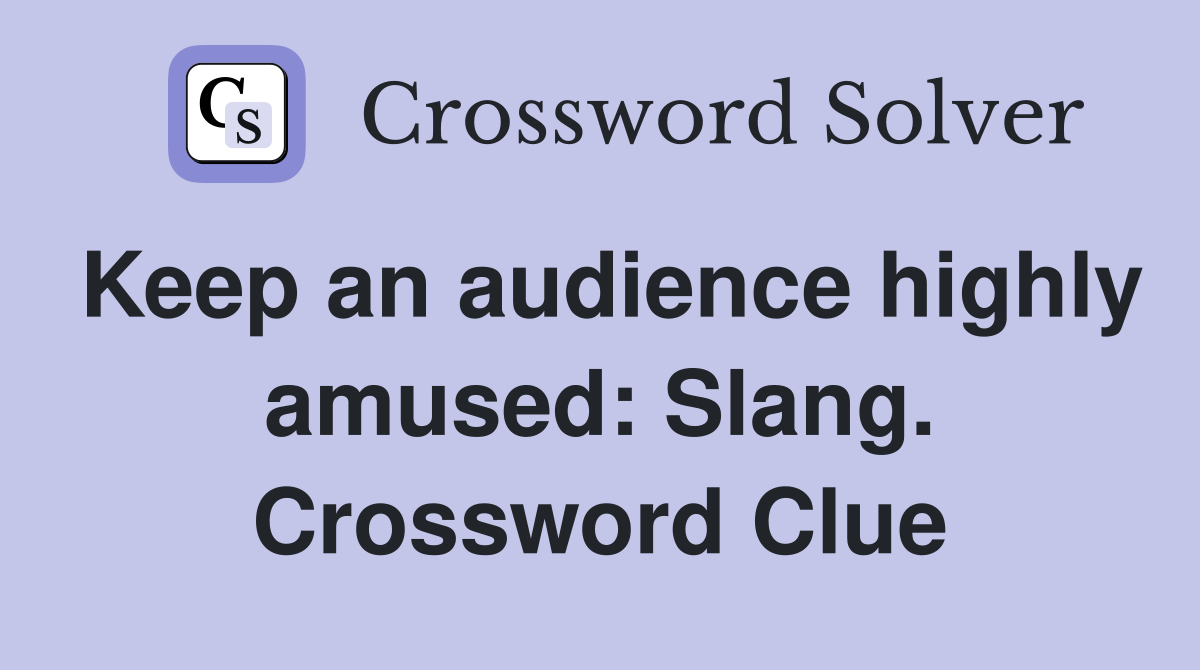 Keep an audience highly amused: Slang. Crossword Clue