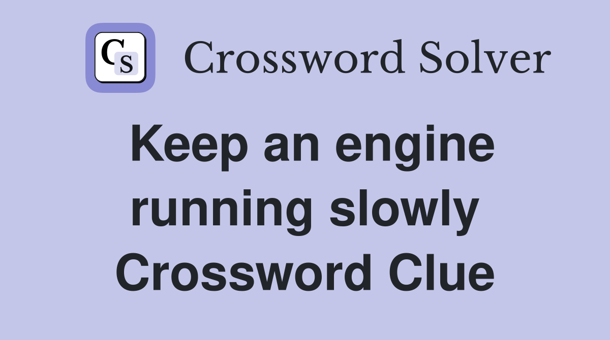 Keep an engine running slowly Crossword Clue