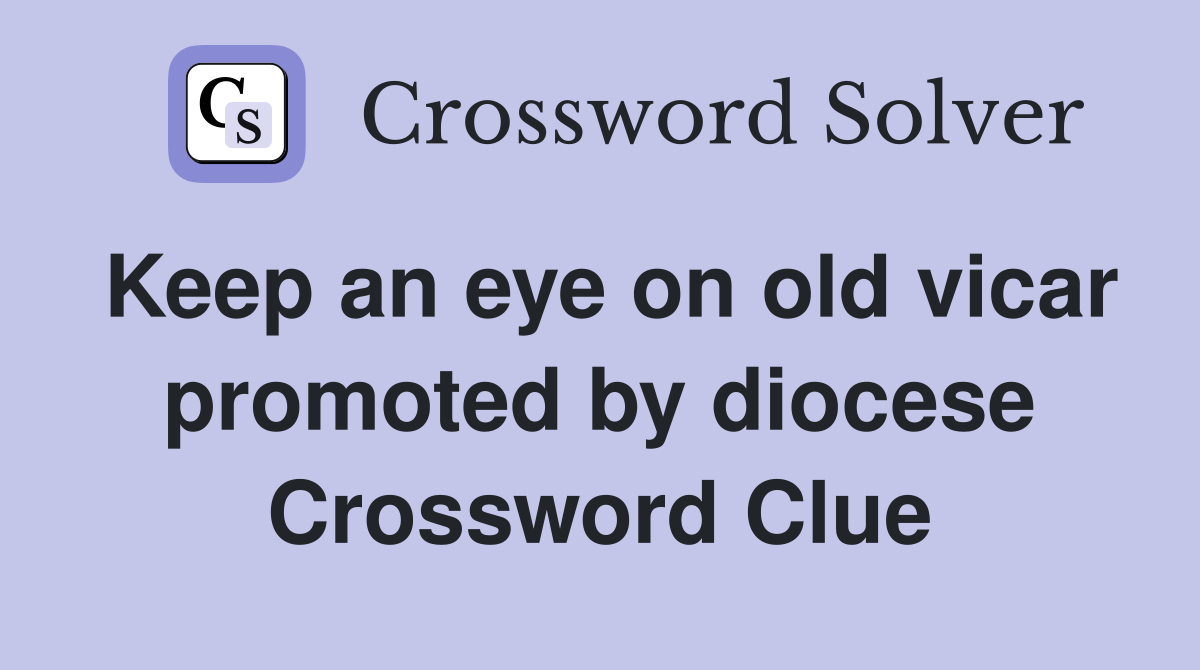 Keep an eye on old vicar promoted by diocese Crossword Clue