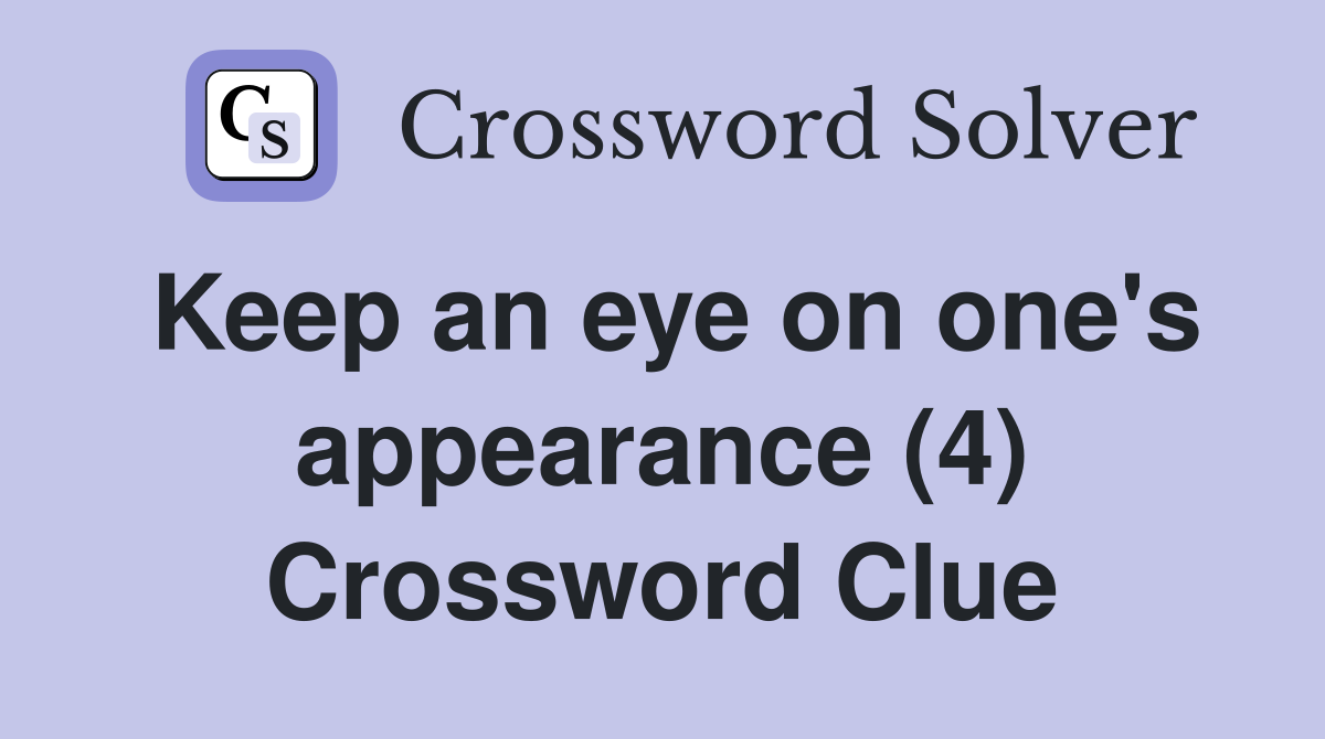 Keep an eye on one's appearance (4) Crossword Clue