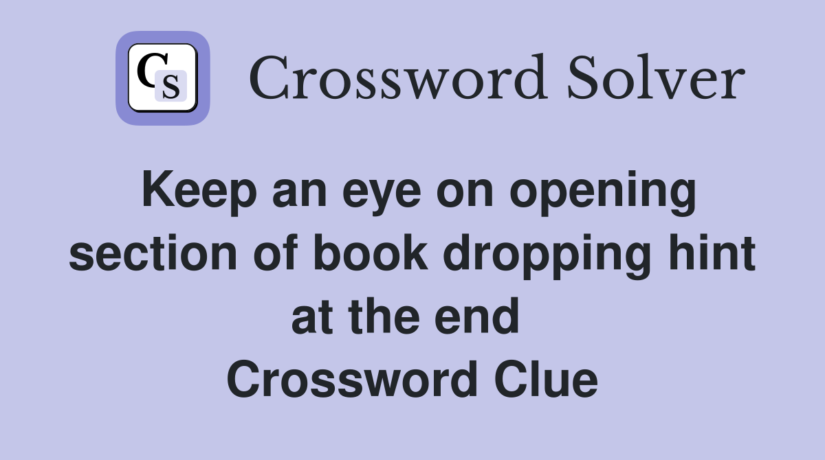 Keep an eye on opening section of book dropping hint at the end  Crossword Clue
