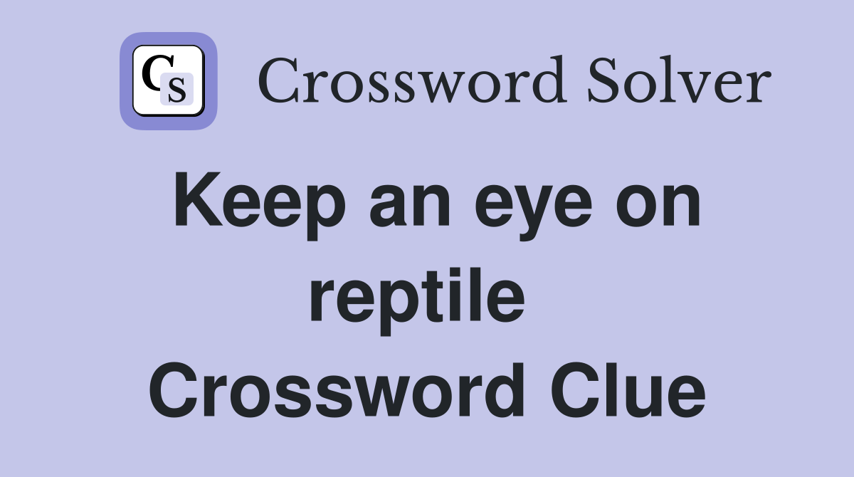 Keep an eye on reptile  Crossword Clue