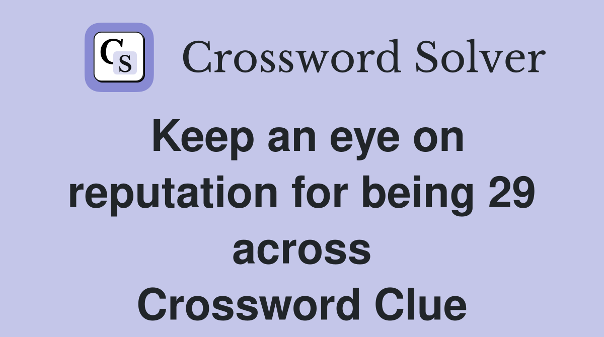 Keep an eye on reputation for being 29 across Crossword Clue