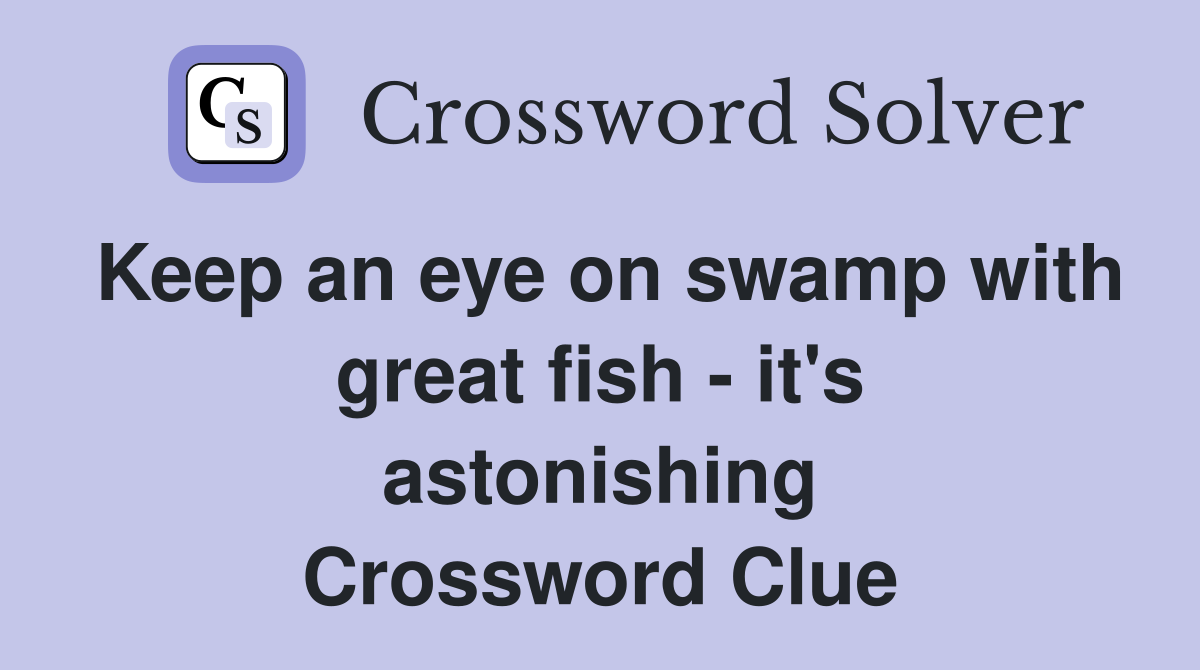 Keep an eye on swamp with great fish - it's astonishing Crossword Clue