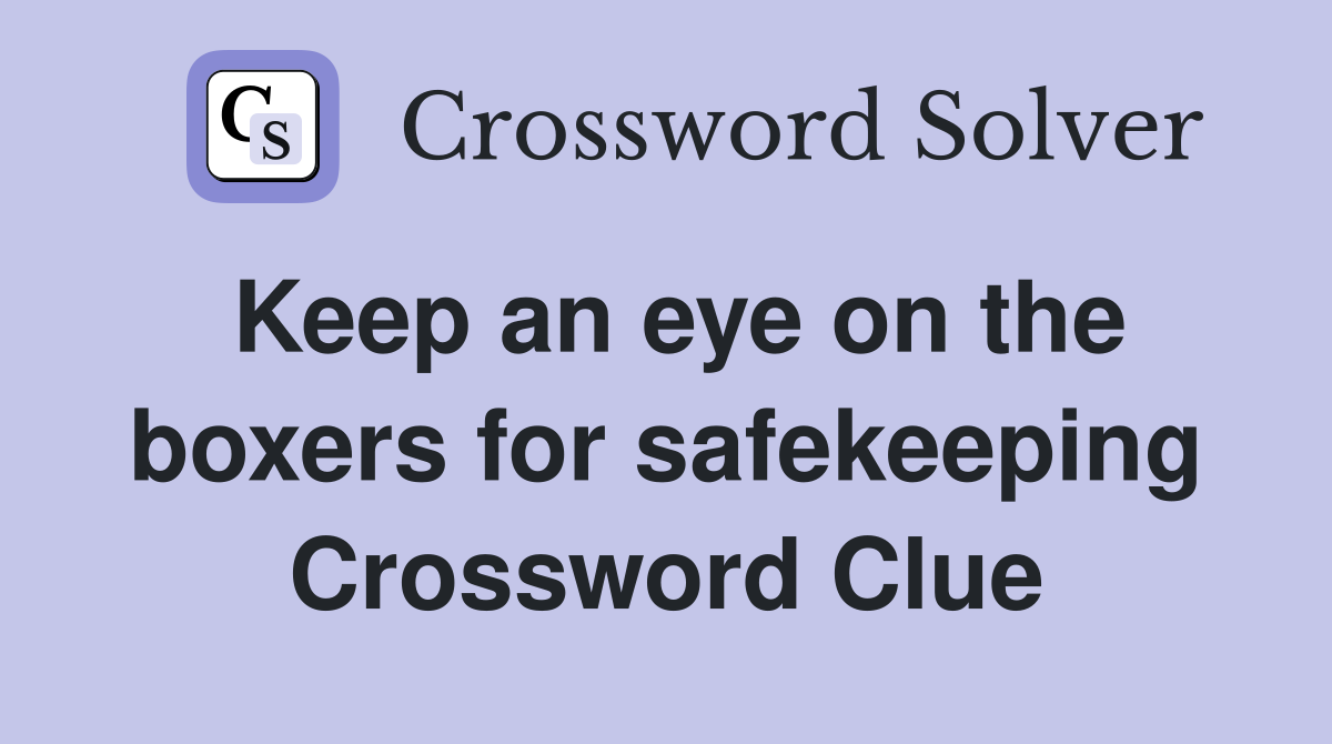 Keep an eye on the boxers for safekeeping Crossword Clue