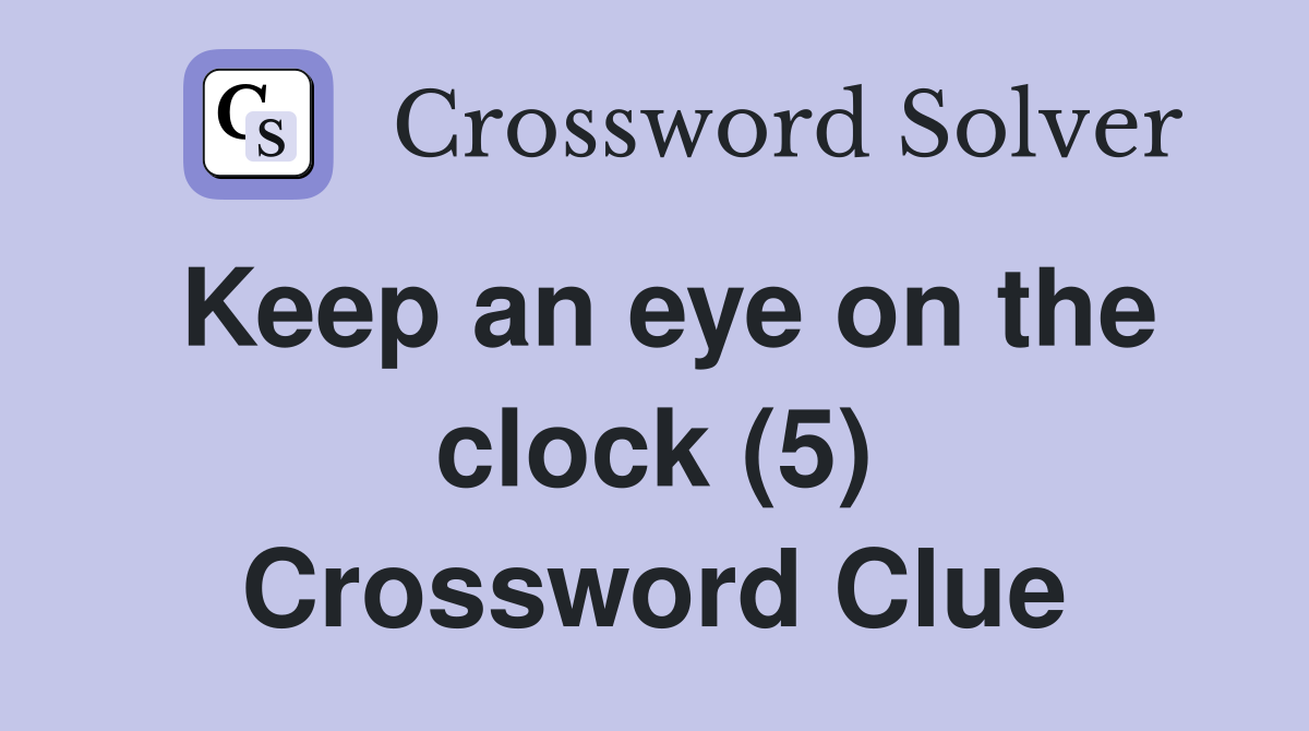 Keep an eye on the clock (5) Crossword Clue