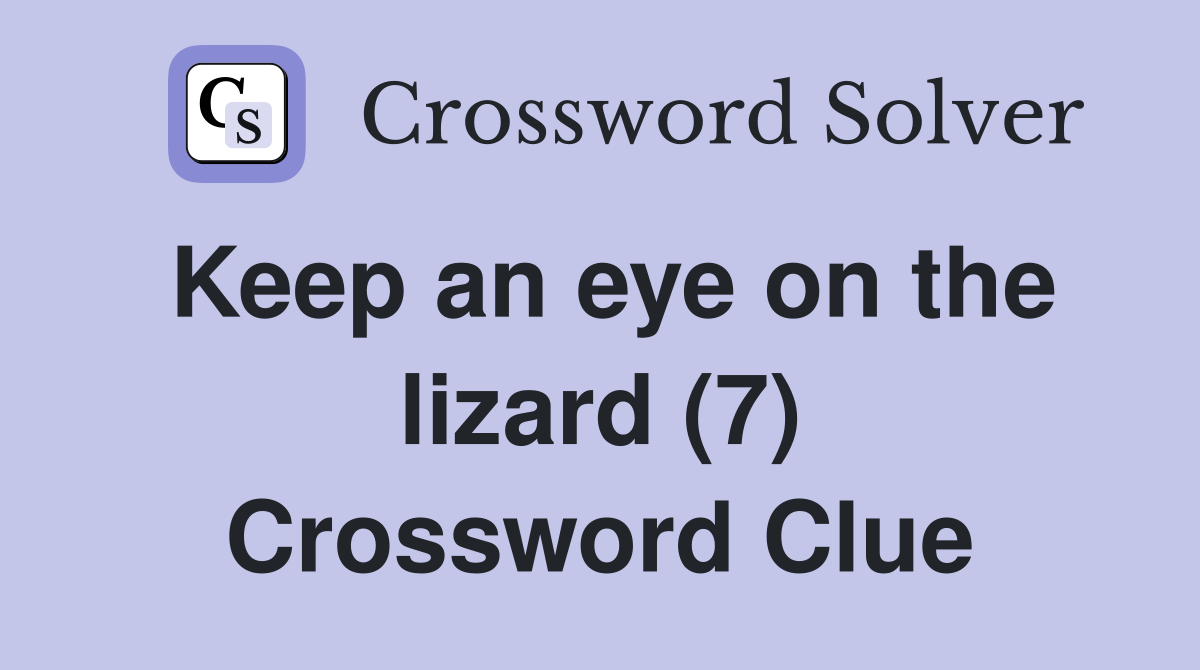 Keep an eye on the lizard (7) Crossword Clue