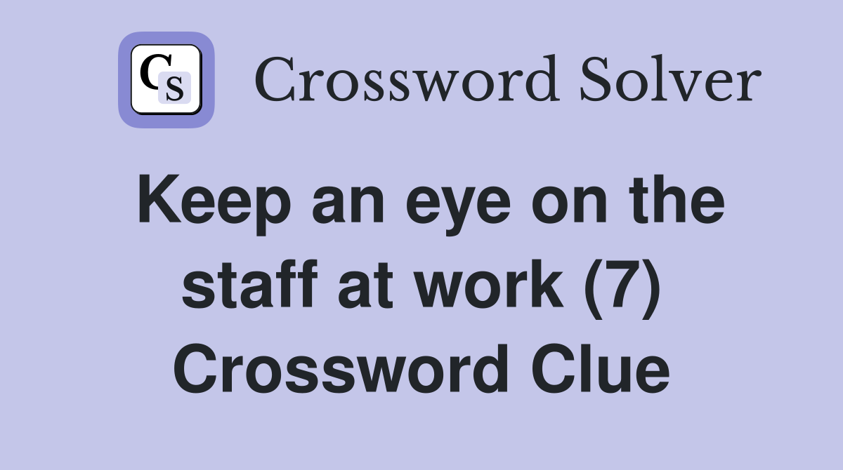Keep an eye on the staff at work (7) Crossword Clue