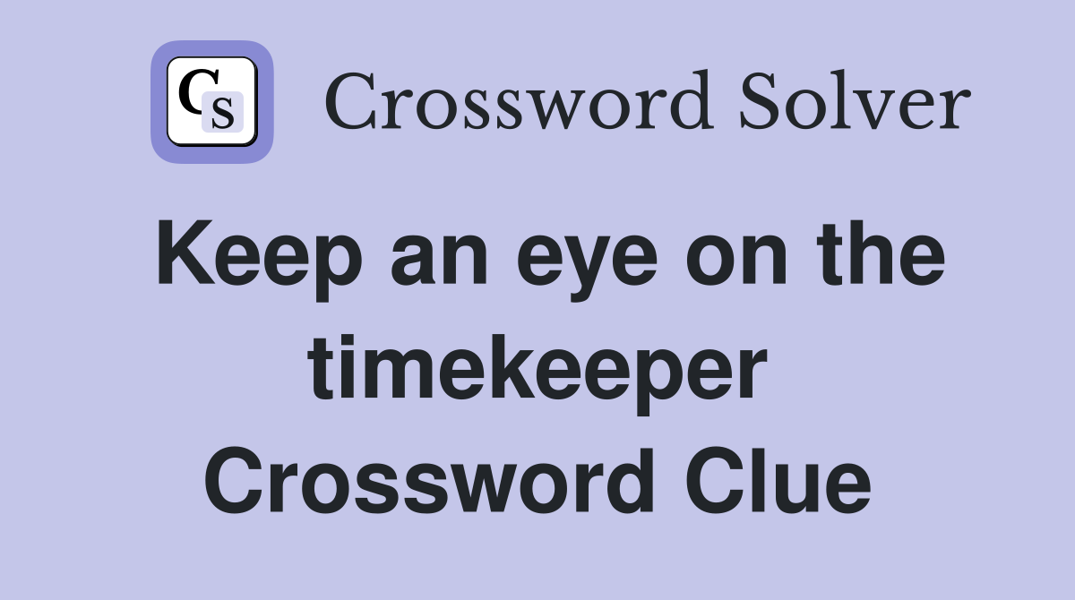 Keep an eye on the timekeeper Crossword Clue