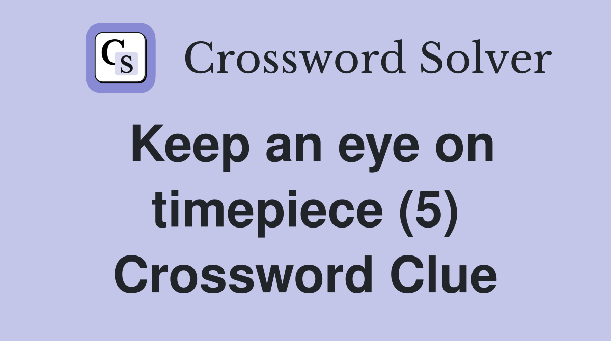 Keep an eye on timepiece (5) Crossword Clue