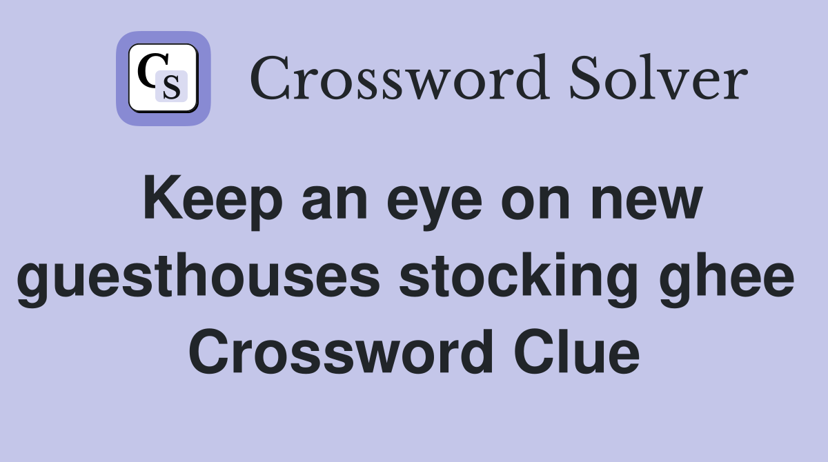 Keep an eye on new guesthouses stocking ghee  Crossword Clue