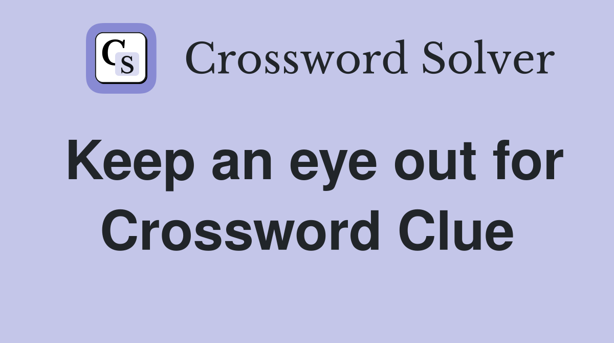 Keep an eye out for Crossword Clue