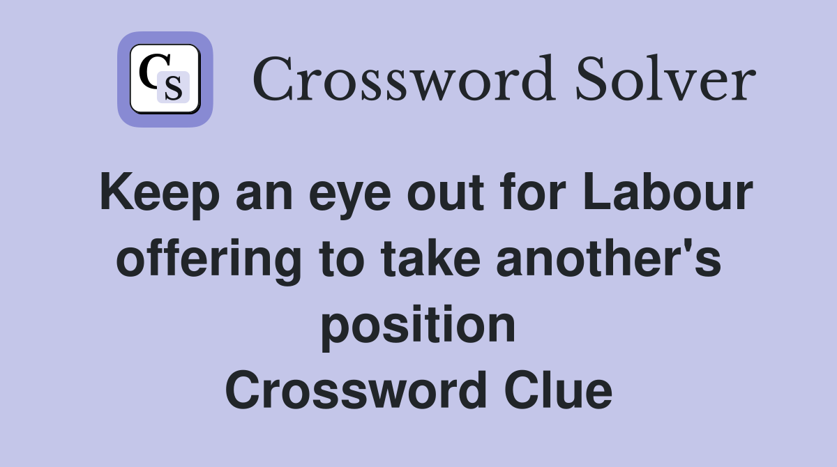 Keep an eye out for Labour offering to take another's position Crossword Clue